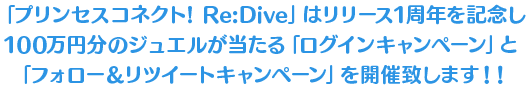 「プリンセスコネクト! Re:Dive」はリリース1周年を記念し
100万円分のジュエルが当たる「ログインキャンペーン」と
「フォロー＆リツイートキャンペーン」を開催致します！！
